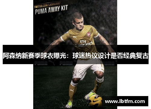阿森纳新赛季球衣曝光：球迷热议设计是否经典复古