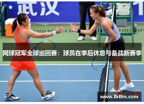 网球冠军全球巡回赛：球员在季后休息与备战新赛季
