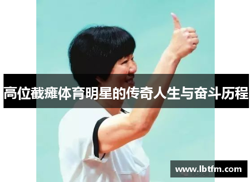 高位截瘫体育明星的传奇人生与奋斗历程