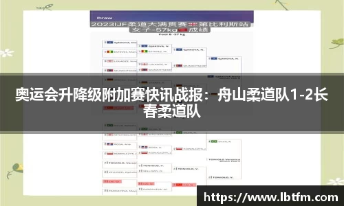 奥运会升降级附加赛快讯战报：舟山柔道队1-2长春柔道队