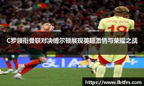 C罗领衔曼联对决博尔顿展现英超激情与荣耀之战