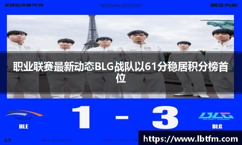 职业联赛最新动态BLG战队以61分稳居积分榜首位